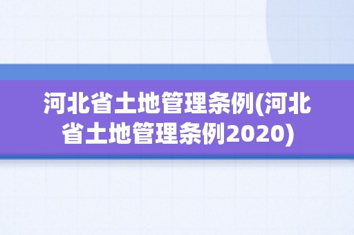 河北省土地管理条例(河北省土地管理条例2020)
